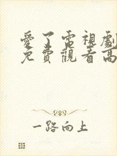 爱了电视剧全集免费观看高清