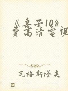 《妻子10》免费高清电视剧hd