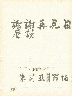 谢谢再见日语怎么说