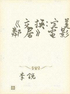 《交换:完美的邻居》电影在线观看