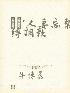 縄酔`人妻忘紧缚调教