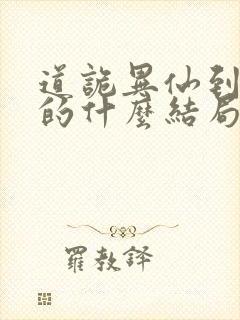 道诡异仙到底讲的什么结局