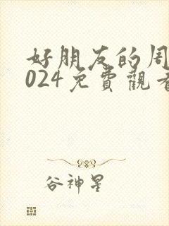 好朋友的周末2024免费观看完整版