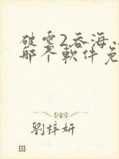 破云2吞海小说哪个软件免费