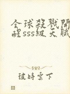 全球杀戮开局觉醒sss级天赋免费阅读