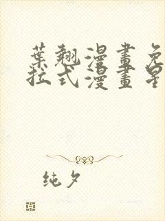 叶翘漫画免费下拉式漫画星球