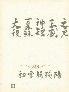 大夏神王之隐龙复苏短剧免费观看封面