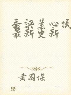 乔梁叶心仪超前最新更新