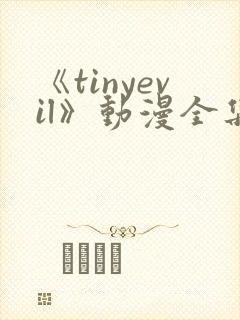 《tinyevil》动漫全集免费观看