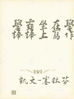 学霸坐在学渣的棒棒上写作业