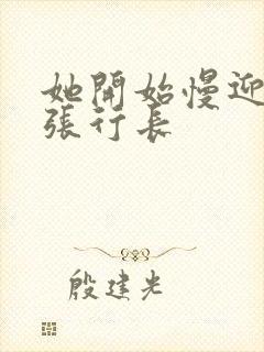 她开始慢迎迎合张行长