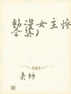 动漫女主惨死(合集)