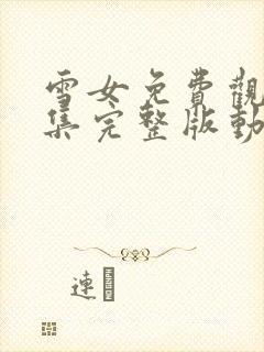 雪女免费观看全集完整版动漫高清