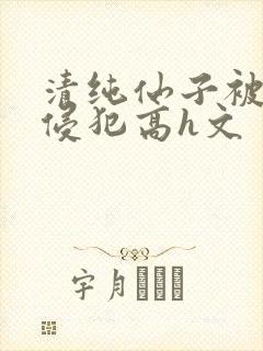 清纯仙子被强行侵犯高h文封面