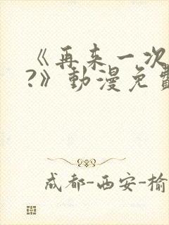 《再来一次好吗?》动漫免费看