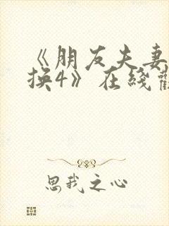 《朋友夫妻:交换4》在线观看