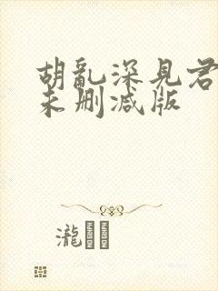 胡乱深见君动漫未删减版