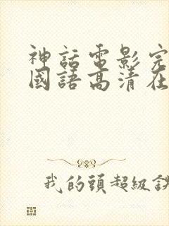 神话电影完整版国语高清在线观看