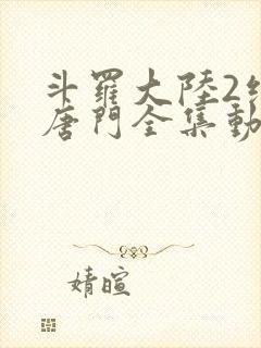 斗罗大陆2绝世唐门全集动态漫