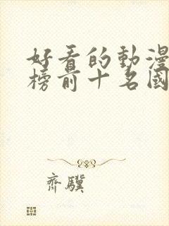 好看的动漫排行榜前十名国漫