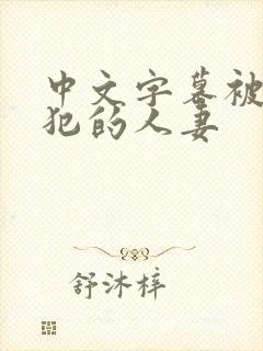 中文字幕被公侵犯的人妻