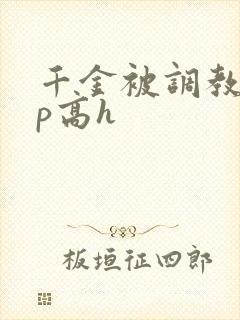 千金被调教室np高h