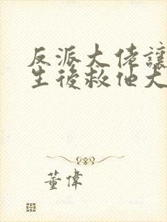 反派大佬让我重生后救他大结局