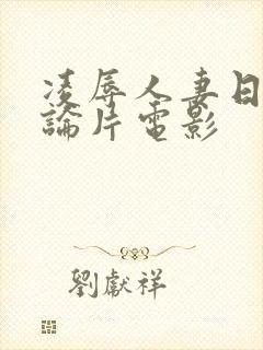 凌辱人妻日韩理论片电影