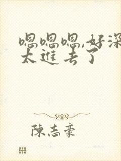 嗯嗯嗯,好深,太进去了