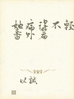 她病得不轻小说番外篇