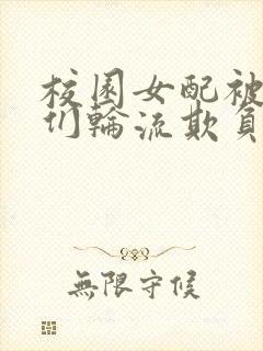 校园女配被男主们轮流欺负的小说