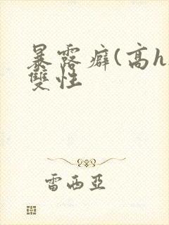 暴露癖(高h)双性