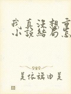 我真没想重生啊小说结局怎么样