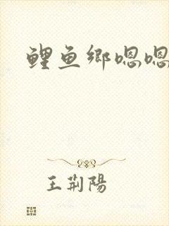 鲤鱼乡嗯嗯嗯