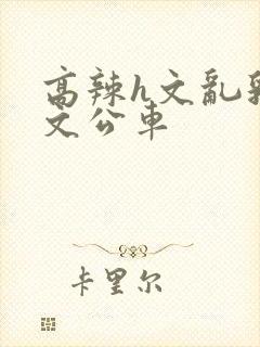 高辣h文乱乳h文公车封面