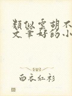 类似云胡不喜的文笔好的小说