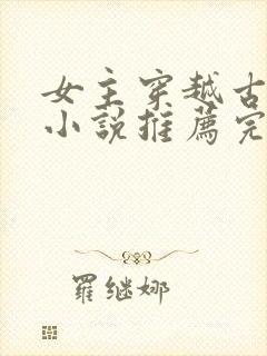 女主穿越古代的小说推荐完结