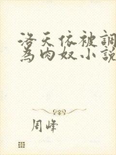 洛天依被调教沦为肉奴小说