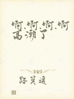 啊.啊.啊.啊高潮了