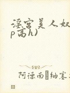 淫宫美人奴(np高h)