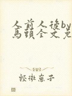 人前人后by偷马头全文免费阅读无弹窗