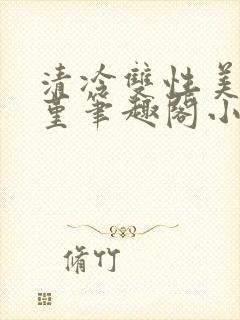 清冷双性美人苏堇笔趣阁小说免费阅读