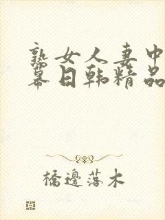 熟女人妻中文字幕日韩精品