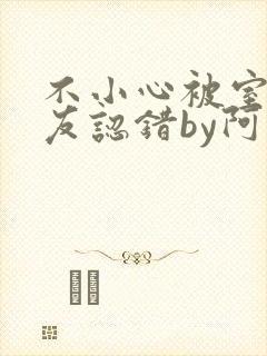 不小心被室友男友认错by阿温免费阅读封面