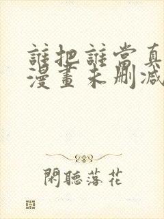 谁把谁当真全文漫画未删减版免费阅读封面