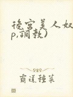 后宫美人奴(np,调教)