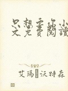 只想要你小说全文免费阅读