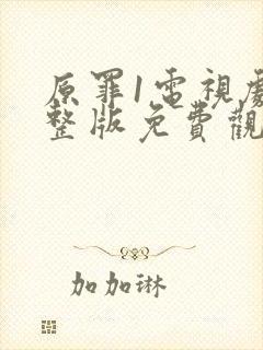 原罪1电视剧完整版免费观看高清下载