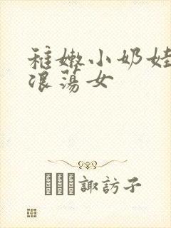 稚嫩小奶娃h文浪荡女