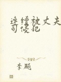 连续被丈夫的上司侵犯